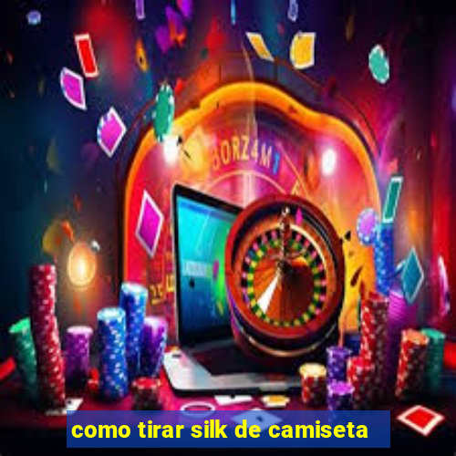 como tirar silk de camiseta